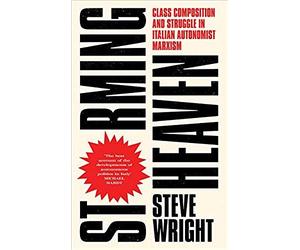 Storming Heaven: Class Composition And Struggle In Italian Autonomist Marxism