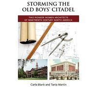 Storming the Old Boys' Citadel: Two Pioneer Women Architects of Nineteenth Century North America