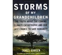 Storms Of My Grandchildren - The Truth About The Coming Climate Catastrophe And Our Last Chance To Save Humanity