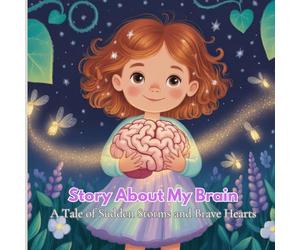 Story About My Brain: A Tale of Sudden Storms and Brave Hearts for Kids Facing Epilepsy