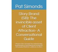 Story Brand (SB): The invincible asset of Client Attraction- A Conversational Guide: Prepare & fire “on target” by communicating brand promise & ... Info-product Marketers, politicians & others
