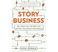 Story Business: Why Stories Rule the World and How They Can Reinvent Your Business