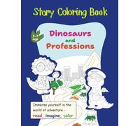 Story Coloring Book Dinosaurs and Professions: Immerse yourself in the world of adventure - read, imagine, color