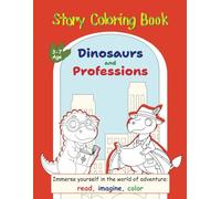 Story Coloring Book Dinosaurs and Professions: Immerse yourself in the world of adventure - read, imagine, color