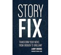 Story Fix: Transform Your Novel from Broken to Brilliant