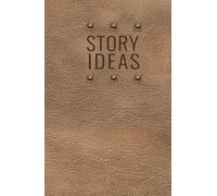 Story Ideas Journal: Thriller Edition - A Structured Notebook and Guide for Writers, Authors, and Storytellers: Capture, Develop, and Organize Your ... Thrillers with a Clear, Repeatable Framework