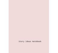 Story Ideas Notebook: Unlocking the Potential of Your Imagination: A Guide to Creative Writing
