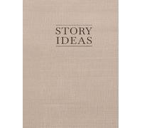 Story Ideas Workbook: The Structured Idea Development Guide for Writers and Storytellers: Guided Pages, Prompts, and Templates to Plan, Outline, and Bring Your Stories to Life