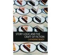 Story Logic and the Craft of Fiction Brady, Catherine (Auteur)