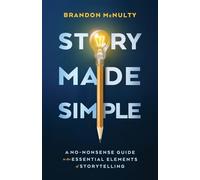 Story Made Simple: A No-Nonsense Guide to the Essential Elements of Storytelling