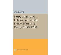 Story, Myth, And Celebration In Old French Narrative Poetry, 1050-1200