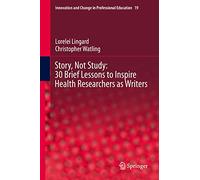 Story, Not Study: 30 Brief Lessons to Inspire Health Researchers As Writers