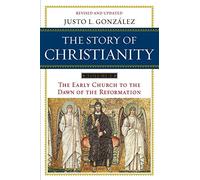 Story of Christianity: Volume 1, The: The Early Church to the Dawn of the Reformation