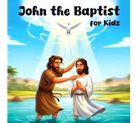 Story of John the Baptist: A Bible Storybook for Kids About Baptism, Humility, and Baptism of Jesus