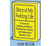 Story of My F\*cking Life : Un journal pour bannir les conneries, libérer votre créativité et célébrer l'absurdité de la vie