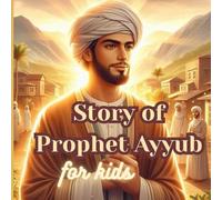 Story of Prophet Ayyub Subtitle:: Lessons of Patience, Faith, and Kindness for Young Hearts