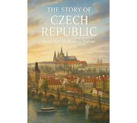 Story of the Czech Republic: From Legends and Empires to Liberty and Light