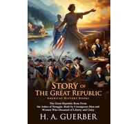 Story of the Great Republic: America’s Founding History Retold: A Storybook of Freedom, Unity, and Courage - Fully Illustrated Edition with Author Biography