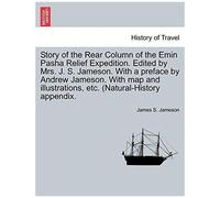 Story Of The Rear Column Of The Emin Pasha Relief Expedition - Edited By Mrs - J. S. Jameson - With A Preface By Andrew Jameson - With Map And Illustrations, Etc - (Natural-History Appendix