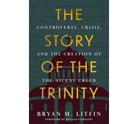 Story of the Trinity: Controversy, Crisis, and the Creation of the Nicene Creed