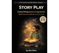 Story Play: Creative Writing Games for Imaginative Kids (Ages 8-12): 200 Storytelling Prompts to Build Characters, Plots & Storytelling Skills