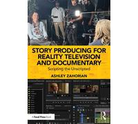 Story Producing for Reality Television and Documentary Scripting the Unscripted - Ashley Zahorian - Routledge - ebook (ePub) - Livre