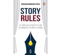 Story Rules: 31 Timeless Storytelling Techniques to Win at Work