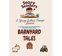 Story Seeders: A Young Author’s Prompt Journal - Barnyard Tales Edition: 50 Creative Drawing & Writing Prompts for Aspiring Young Authors
