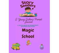 Story Seeders: A Young Author’s Prompt Journal - Magic School Edition:: 50 Creative Drawing & Writing Prompts for Aspiring Young Authors