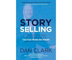 Story Selling: How to 5x Your Value, 10x Your Influence, and Turn Your Words into Wealth