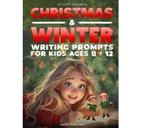 Story Sparks: Christmas & Winter Writing Prompts For Kids Ages 8-12: The Perfect Christmas Gift for Creative Kids - A Fun and Imaginative Holiday Writing Workbook