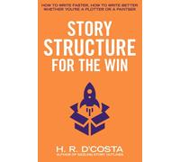 Story Structure for the Win: How to Write Faster, How to Write Better-Whether You’re a Plotter or a Pantser