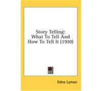 Story Telling: What to Tell and How to Tell It (1910) Lyman, Edna (Auteur)