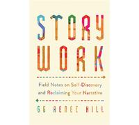 Story Work Field Notes on Self-Discovery and Reclaiming Your Narrative - GG Renee Hill - Broadleaf Books - ebook (ePub) - Livre