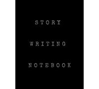 Story Writing Notebook: Blank Journal Diary For Structuring, Outlining And Plotting Your Novel, Film And Story Ideas