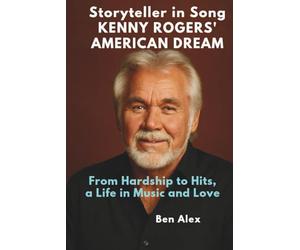 Storyteller in Song: Kenny Rogers’ American Dream: From Hardship to Hits, a Life in Music and Love