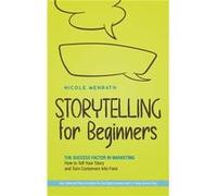 Storytelling for Beginners The Success Factor in Marketing How to Tell Your Story and Turn Customers Into Fans Incl. Editorial Plan Checklist for the Righ Nicole MenrathNicole Menrath (Auteur)