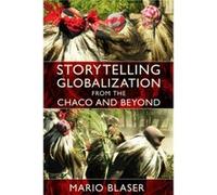 Storytelling Globalization from the Chaco and Beyond by Mario Blaser Blaser, Mario, Mario Blaser (Auteur)