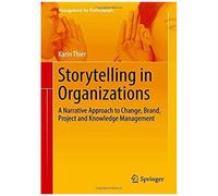 Storytelling In Organizations : A Narrative Approach To Change, Brand, Project And Knowledge Management