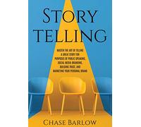 Storytelling: Master the Art of Telling a Great Story for Purposes of Public Speaking, Social Media Branding, Building Trust, and Marketing Your Personal Brand