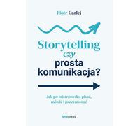 Storytelling ou simple communication ? Comment écrire, parler et présenter de façon magistrale Piotr Garlej (Buch auf Polnisch)