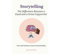 Storytelling: The Difference Between a Good and a Great Copywriter: How to Sell Anything to Anyone Using Storytelling
