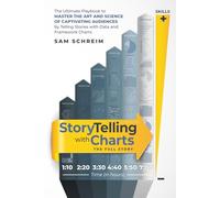 StoryTelling with Charts - The Full Story: The Ultimate Playbook to Master the Art and Science of Captivating Audiences by Telling Stories With Data and Framework Charts