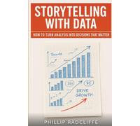 Storytelling with Data: How to Turn Analysis into Decisions That Matter: A practical playbook to turn dashboards into persuasive visual stories with templates, stakeholder scripts and 4-w ction
