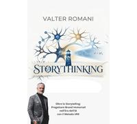 Storythinking: Oltre lo Storytelling: Progettare Brand Immortali nell’Era dell’IA con il Metodo VR9