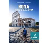 Storywalk Roma. I Percorsi Della Storia. L'esplorazione Della Capitale In 100 Tappe Dalla Preistoria Ai Giorni Nostri