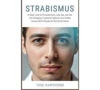 Strabismus: A Clear Look at Crossed Eyes, Lazy Eye, and the Life-Changing Treatment Options and Hidden Causes Most People Do Not Know About