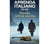 Strada senza uscita. Um romance sobre amizade, amor e traição: Aprenda italiano B1-B2 • Glossário bilíngue • 33 exercícios • Escrita criativa