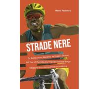Strade nere. Da Bottecchia a Mandela, da Coppi a Girmay. Dal tour of Rwanda alla Tropicale Amissa Bongo. 100 storie di ciclismo africano e in Africa