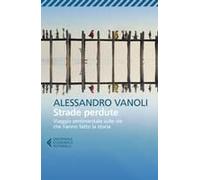 Strade Perdute. Viaggio Sentimentale Sulle Vie Che Hanno Fatto La Storia